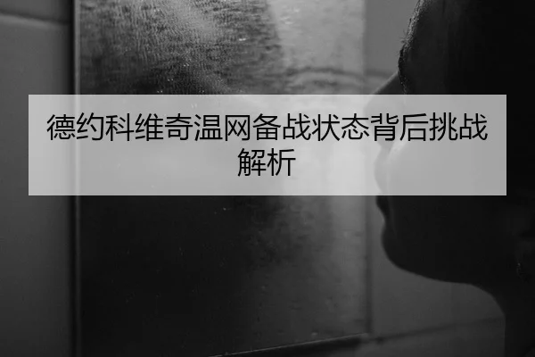 德约科维奇温网备战状态背后挑战解析